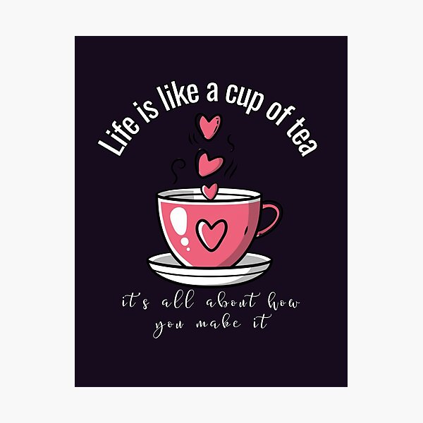 Item preview, Life Is Like a Cup of Tea It's All About How You Make It Gifts for Life Lovers designed and sold by Quincarrius.