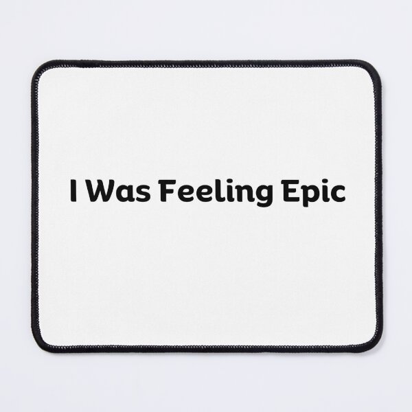 Item preview, I Was Feeling Epic designed and sold by NextWave8.