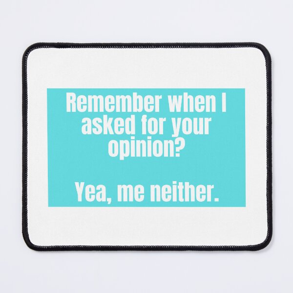 Item preview, Remember when I asked for your opinion? Yea me, neither.  designed and sold by CharmStudio.