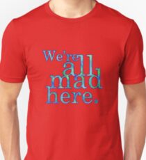 We're All Mad Here Unisex T-Shirt
