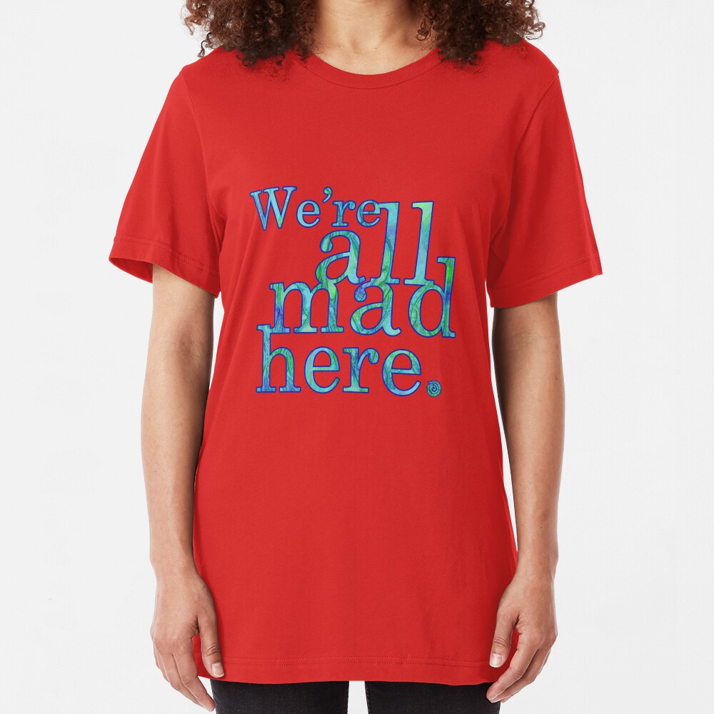 We're All Mad Here Slim Fit T-Shirt