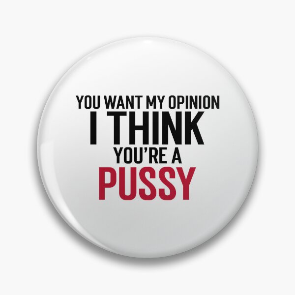 Item preview, You want my opinion I think you're a pussy designed and sold by dgutpro87.