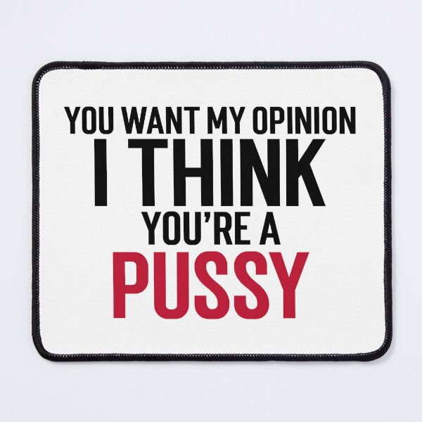 Item preview, You want my opinion I think you're a pussy designed and sold by dgutpro87.
