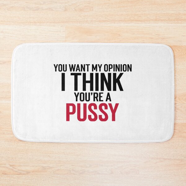 Item preview, You want my opinion I think you're a pussy designed and sold by dgutpro87.