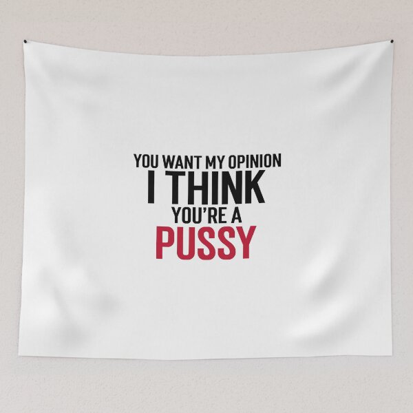 Item preview, You want my opinion I think you're a pussy designed and sold by dgutpro87.