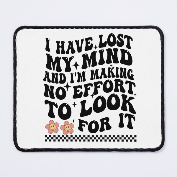 Item preview, I Have Lost My Mind And I'm Making No Effort To Look For It designed and sold by Empiredesigner3.