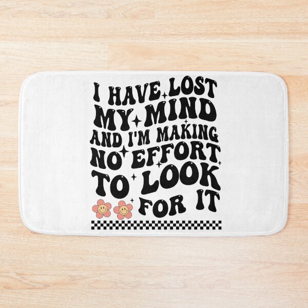 Item preview, I Have Lost My Mind And I'm Making No Effort To Look For It designed and sold by Empiredesigner3.