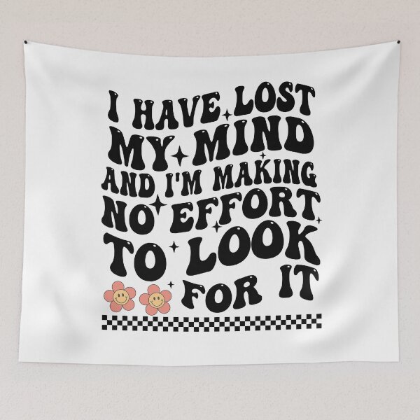 Item preview, I Have Lost My Mind And I'm Making No Effort To Look For It designed and sold by Empiredesigner3.