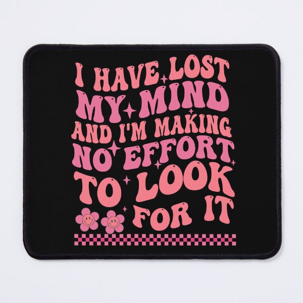 Item preview, I Have Lost My Mind And I'm Making No Effort To Look For It designed and sold by Empiredesigner3.