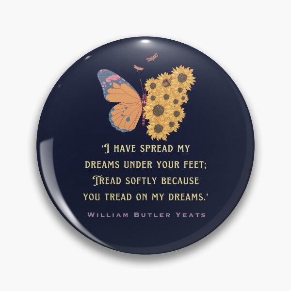 Item preview, William Butler Yeats  quote:  I have spread my dreams under your feet; Tread softly because you tread on my dreams. designed and sold by artbleed.