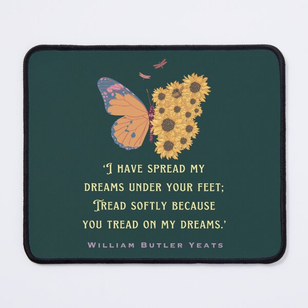 Item preview, William Butler Yeats quote: I have spread my dreams under your feet; Tread softly because you tread on my dreams. designed and sold by artbleed.