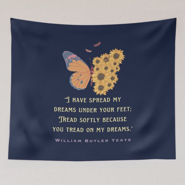 Item preview, William Butler Yeats  quote:  I have spread my dreams under your feet; Tread softly because you tread on my dreams. designed and sold by artbleed.