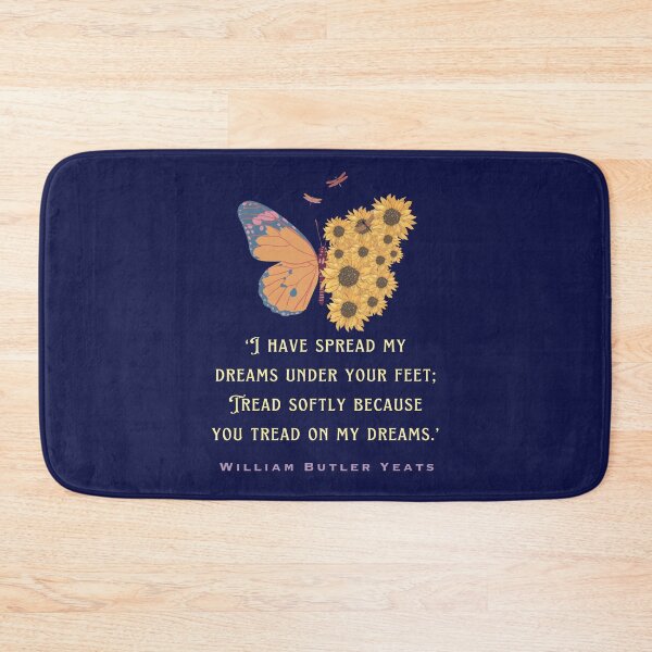 Item preview, William Butler Yeats  quote:  I have spread my dreams under your feet; Tread softly because you tread on my dreams. designed and sold by artbleed.