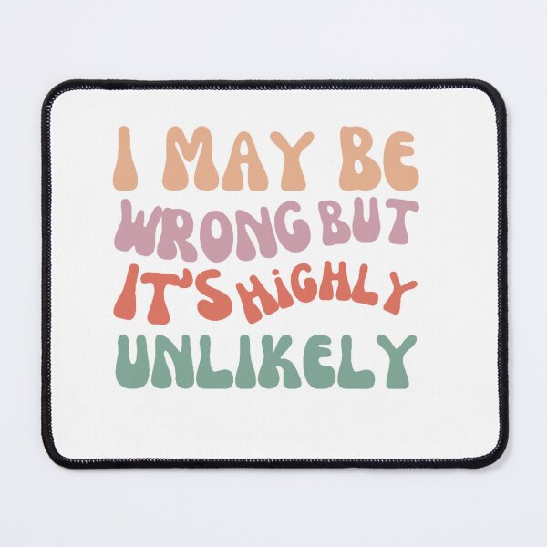 Item preview, I May Be Wrong But It's Highly Unlikely Sarcastic Slogan Funny designed and sold by Vignola7.