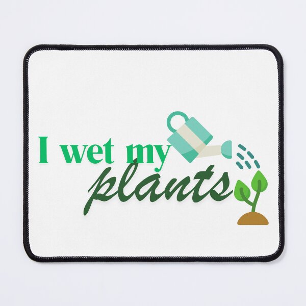 Item preview, I wet my Plants designed and sold by TheatreTreasure.