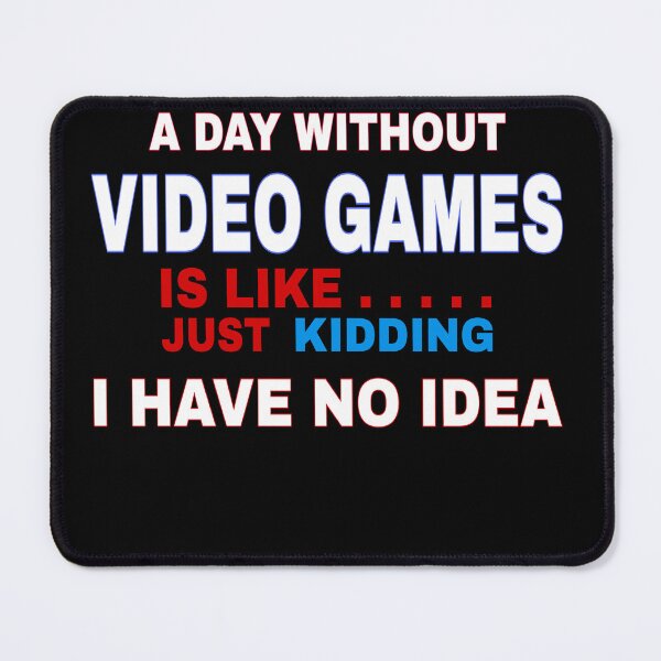 Item preview, A day without video games is like just kidding i have no idea designed and sold by TahfahTk.