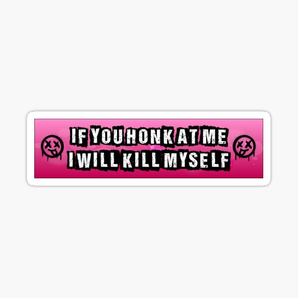 Item preview, IF YOU HONK AT ME I WILL KILL MYSELF designed and sold by Nina-Renee.