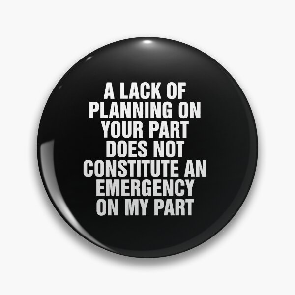 Item preview, A Lack Of Planning On Your Part Does Not Constitute An Emergency On My Part designed and sold by InspireSticker.