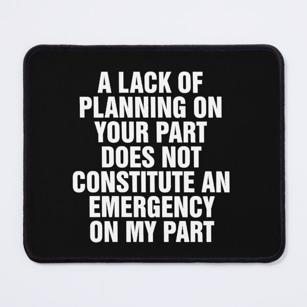 Item preview, A Lack Of Planning On Your Part Does Not Constitute An Emergency On My Part designed and sold by InspireSticker.