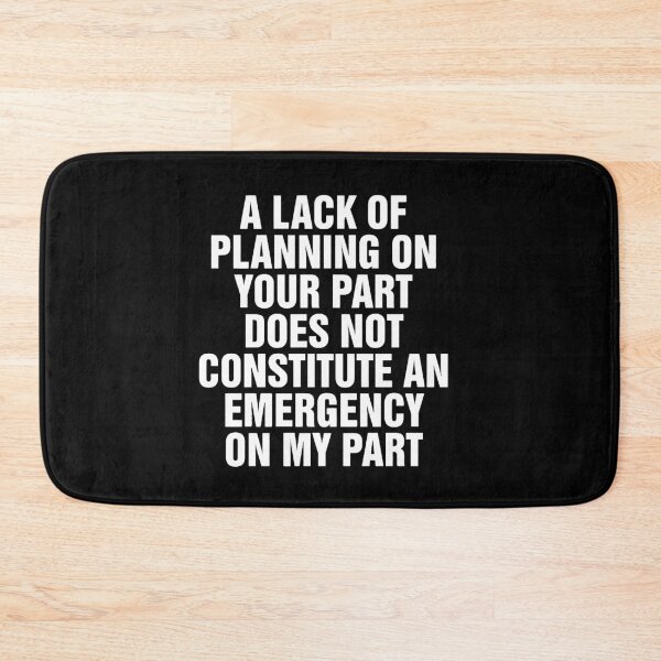 Item preview, A Lack Of Planning On Your Part Does Not Constitute An Emergency On My Part designed and sold by InspireSticker.