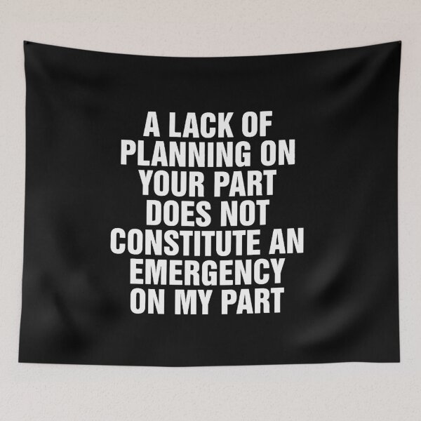 Item preview, A Lack Of Planning On Your Part Does Not Constitute An Emergency On My Part designed and sold by InspireSticker.