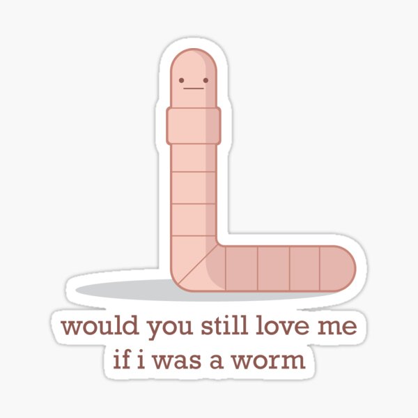 would you still love me if i was a worm? Sticker