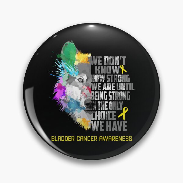 Item preview, Bladder Cancer Awareness, We Do Not Know How Strong We Are Until Being Strong In The Only Choice We Have designed and sold by KatMercerr.