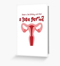 Better a late birthday card than a late period Greeting Card