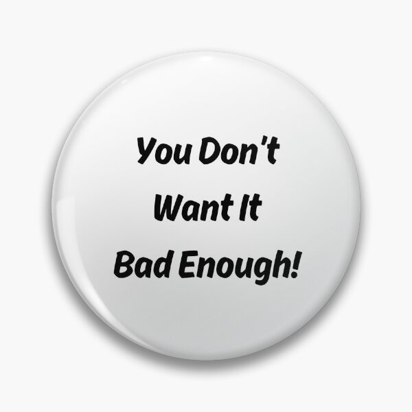 Item preview, You Don't Want It Bad Enough designed and sold by ShaunSandhu.