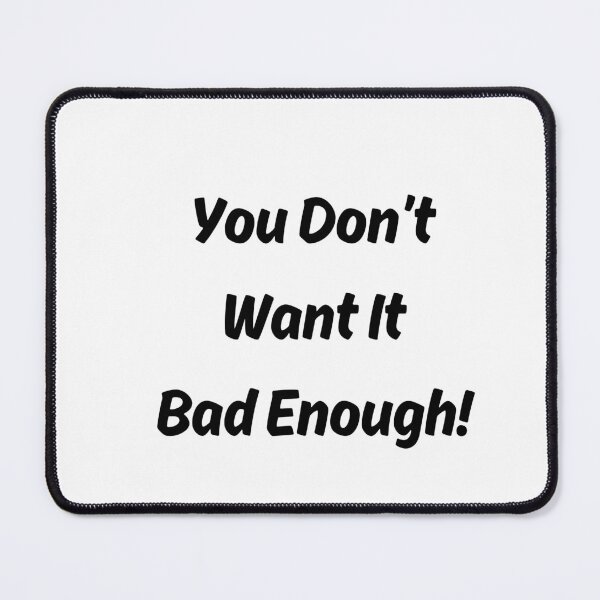 Item preview, You Don't Want It Bad Enough designed and sold by ShaunSandhu.