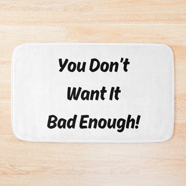 Item preview, You Don't Want It Bad Enough designed and sold by ShaunSandhu.