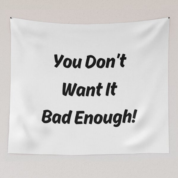 Item preview, You Don't Want It Bad Enough designed and sold by ShaunSandhu.