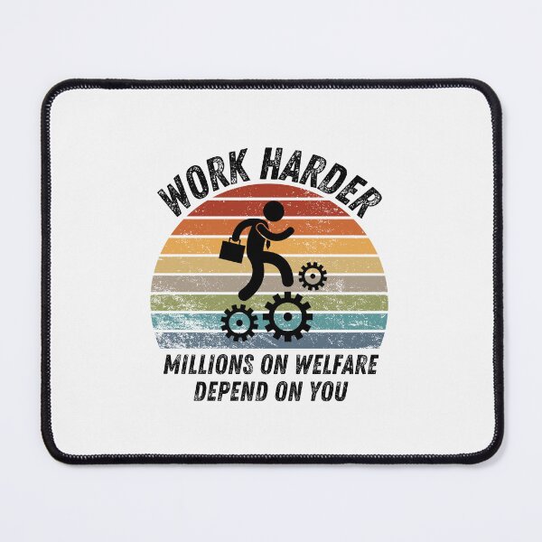 Item preview, work harder millions on welfare depend on you designed and sold by belladesign7.