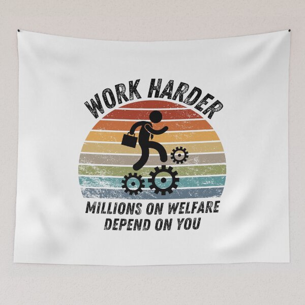 Item preview, work harder millions on welfare depend on you designed and sold by belladesign7.