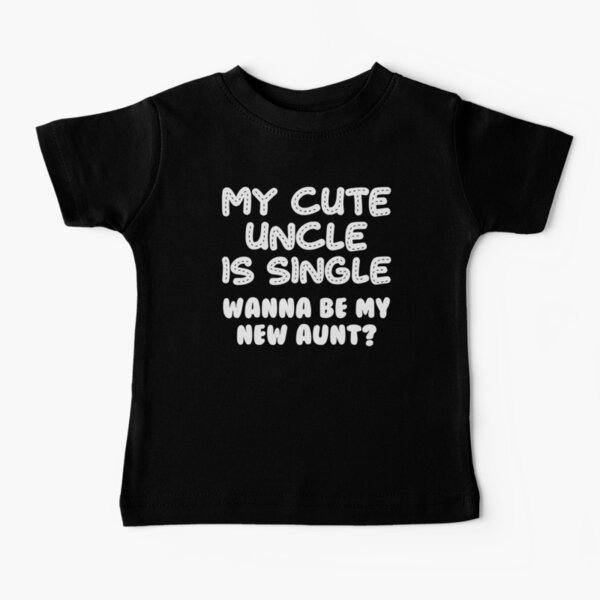 Cute Uncle Is Single New Aunt T-shirt  Baby T-Shirt