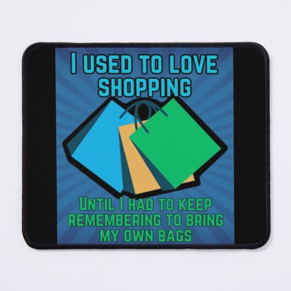 Item preview, I Used To Love Shopping Until I Had to Keep Remembering To Bring My Own Bags designed and sold by TGAL2.