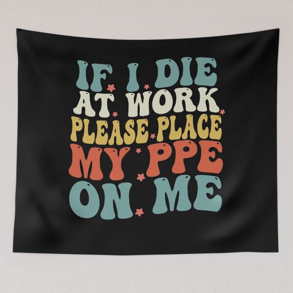 Item preview, If I Die at Work please place my ppe on me designed and sold by Empiredesigner3.