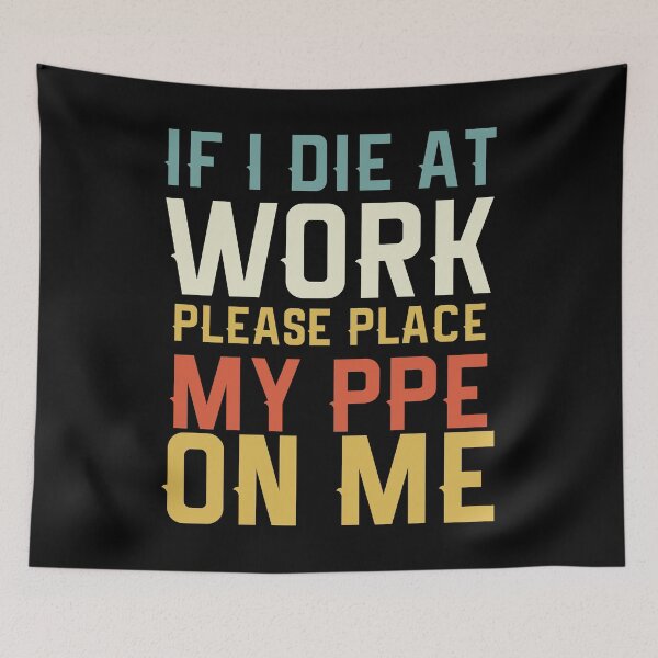 Item preview, If I Die at Work please place my ppe on me designed and sold by Empiredesigner3.