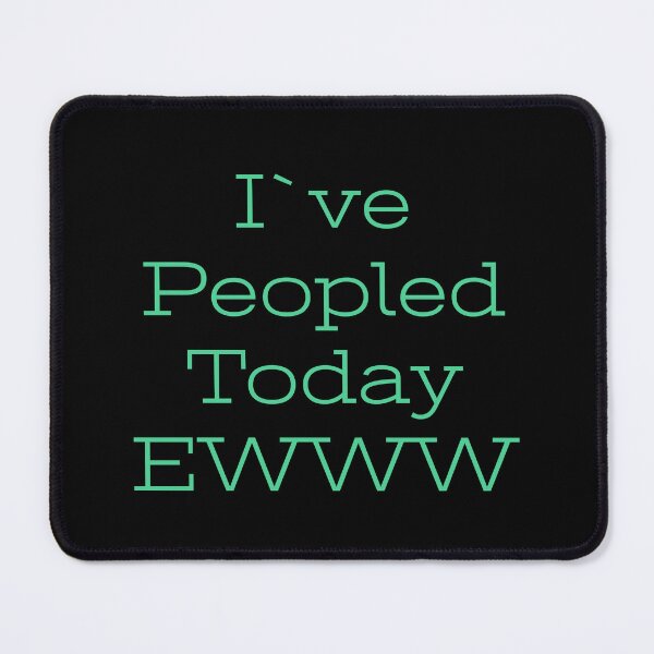 Item preview, I've peopled today, EWWW designed and sold by Jho251981.