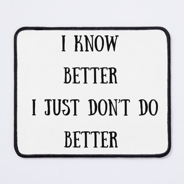 Item preview, I know better I just don't do better personal quote designed and sold by monpetitbijou.