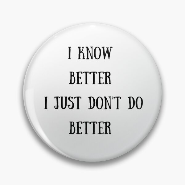 Item preview, I know better I just don't do better personal quote designed and sold by monpetitbijou.