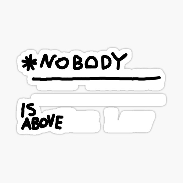 Nobody Is Above The Law Sticker