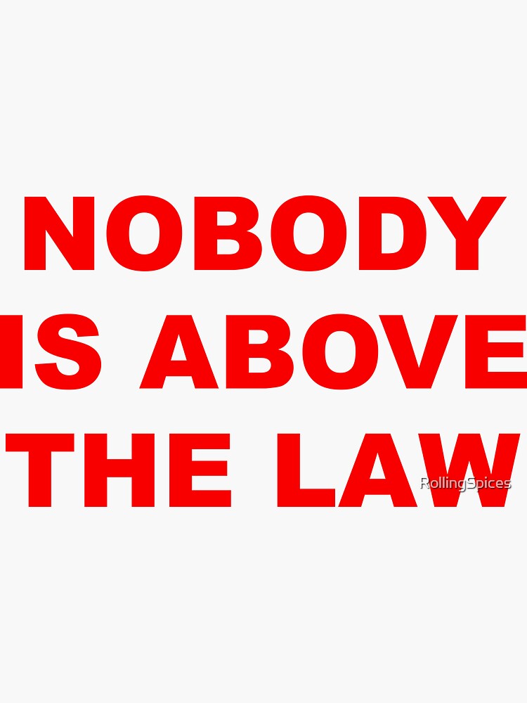 nobody-is-above-the-law-sticker-for-sale-by-rollingspices-redbubble