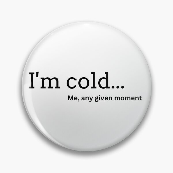 Item preview, I'm Cold, Me, Any Given Moment designed and sold by PixelsNBows.