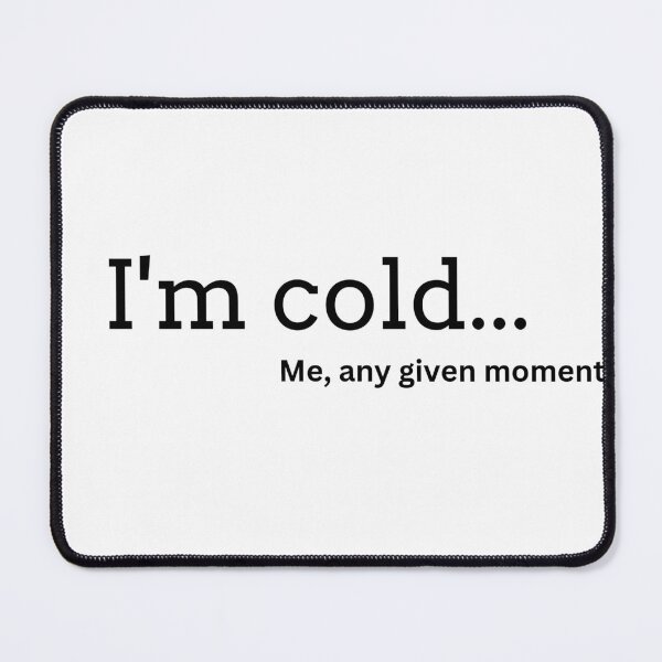 Item preview, I'm Cold, Me, Any Given Moment designed and sold by PixelsNBows.