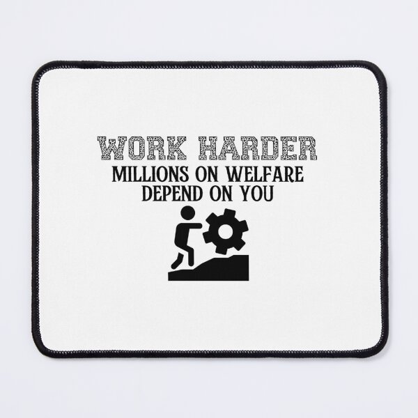 Item preview, work harder millions on welfare depend on you designed and sold by belladesign7.