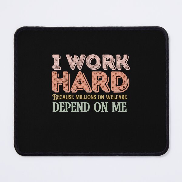 Item preview, I work hard because millions on welfare depend on me designed and sold by belladesign7.