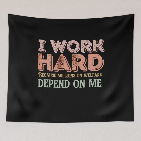 Item preview, I work hard because millions on welfare depend on me designed and sold by belladesign7.