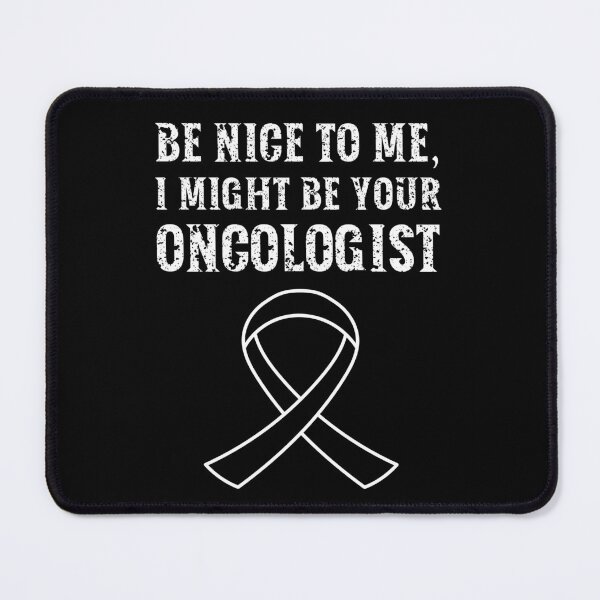 Item preview, Be nice to me, I might be your Oncologist designed and sold by AncientAccent.