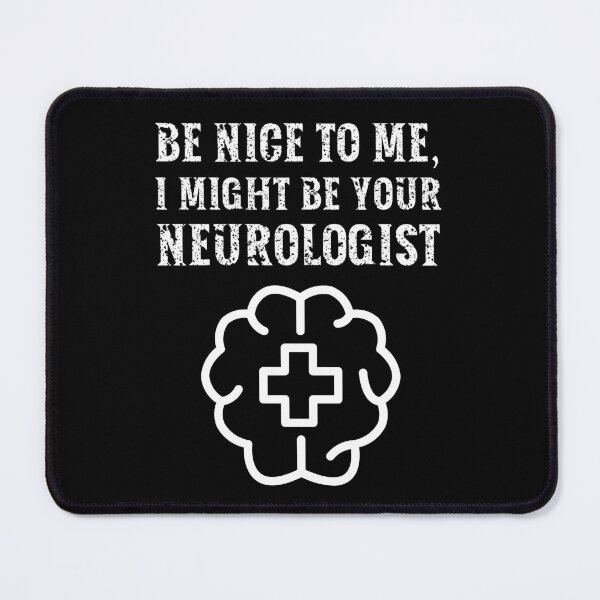 Item preview, Be nice to me, I might be your Neurologist designed and sold by AncientAccent.